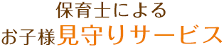 保育士によるお子様見守りサービス 