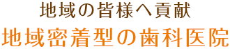 地域の皆様へ貢献 地域密着型の歯科医院